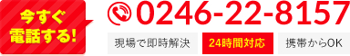 今すぐ電話する！ 0246-22-8157 現場で即時解決 24時間対応 携帯からOK